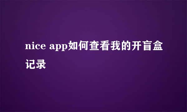 nice app如何查看我的开盲盒记录