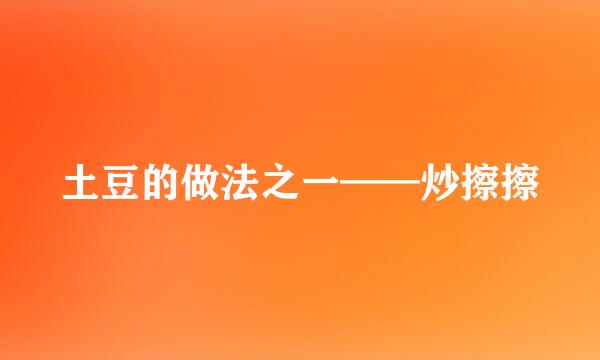 土豆的做法之一——炒擦擦