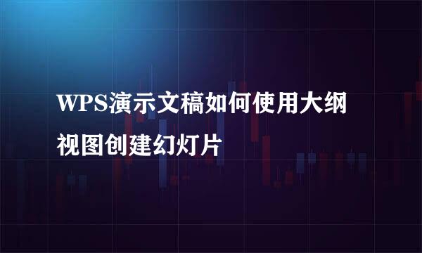 WPS演示文稿如何使用大纲视图创建幻灯片