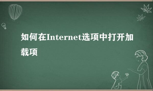 如何在Internet选项中打开加载项