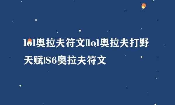 lol奥拉夫符文|lol奥拉夫打野天赋|S6奥拉夫符文