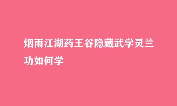 烟雨江湖药王谷隐藏武学灵兰功如何学