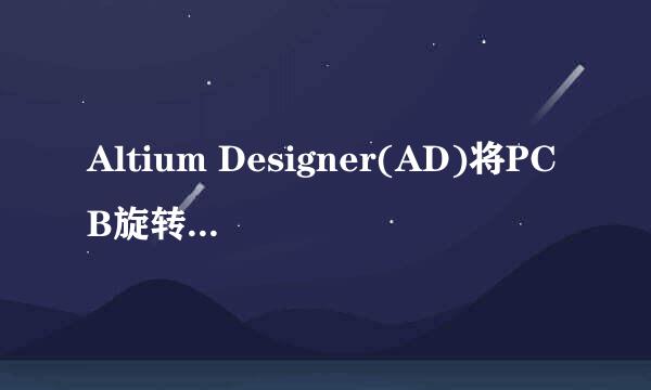 Altium Designer(AD)将PCB旋转任意角度