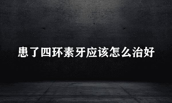 患了四环素牙应该怎么治好