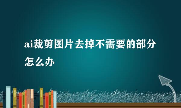 ai裁剪图片去掉不需要的部分怎么办