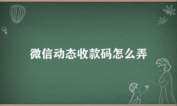 微信动态收款码怎么弄