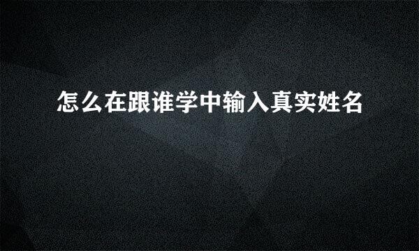 怎么在跟谁学中输入真实姓名