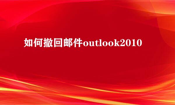 如何撤回邮件outlook2010