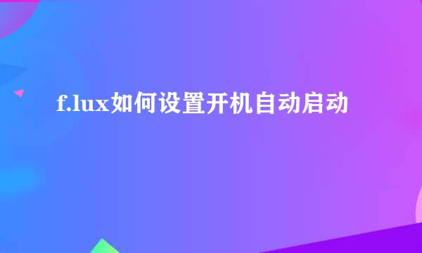 f.lux如何设置开机自动启动
