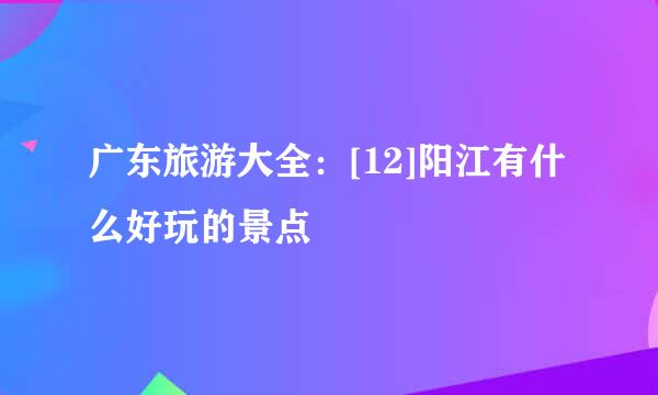 广东旅游大全：[12]阳江有什么好玩的景点