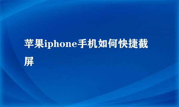 苹果iphone手机如何快捷截屏