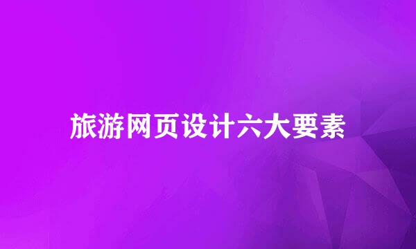 旅游网页设计六大要素