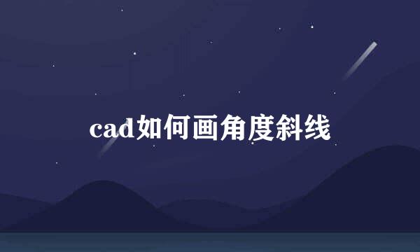 cad如何画角度斜线