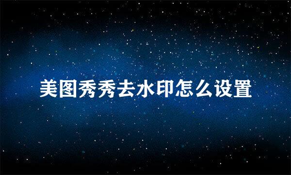 美图秀秀去水印怎么设置