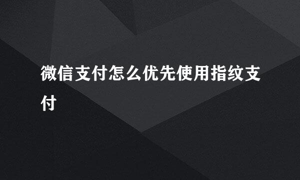 微信支付怎么优先使用指纹支付