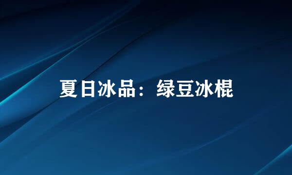 夏日冰品：绿豆冰棍