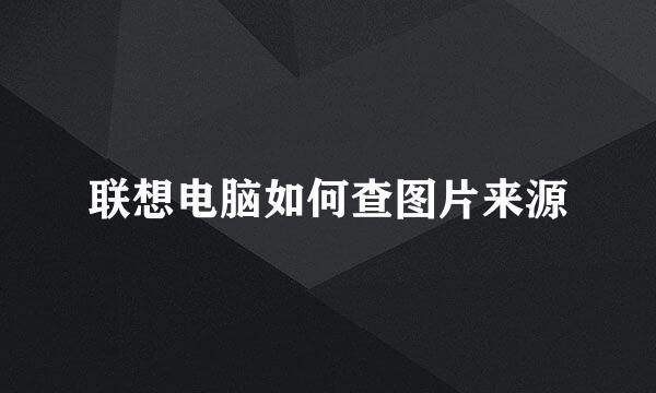 联想电脑如何查图片来源