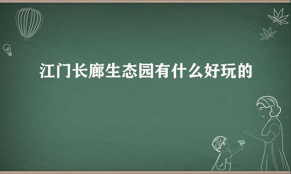 江门长廊生态园有什么好玩的