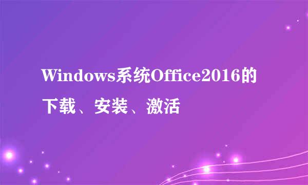 Windows系统Office2016的下载、安装、激活