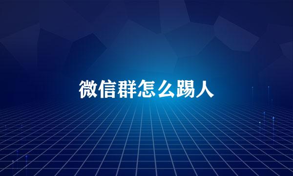 微信群怎么踢人