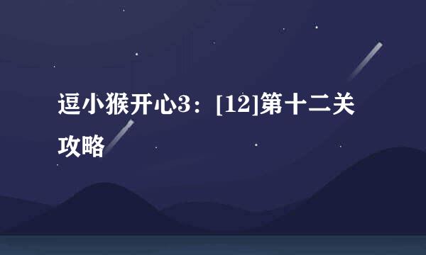逗小猴开心3：[12]第十二关攻略