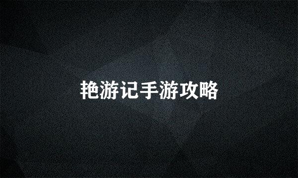 艳游记手游攻略