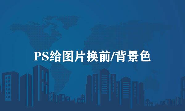 PS给图片换前/背景色
