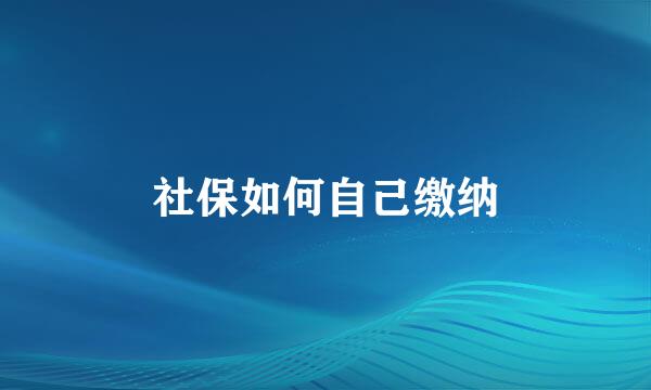 社保如何自己缴纳