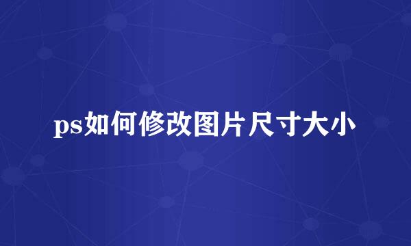 ps如何修改图片尺寸大小