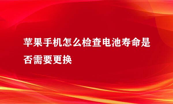 苹果手机怎么检查电池寿命是否需要更换