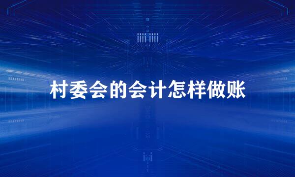 村委会的会计怎样做账