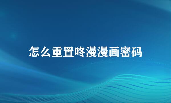 怎么重置咚漫漫画密码