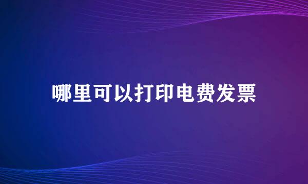 哪里可以打印电费发票