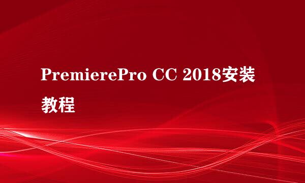 PremierePro CC 2018安装教程