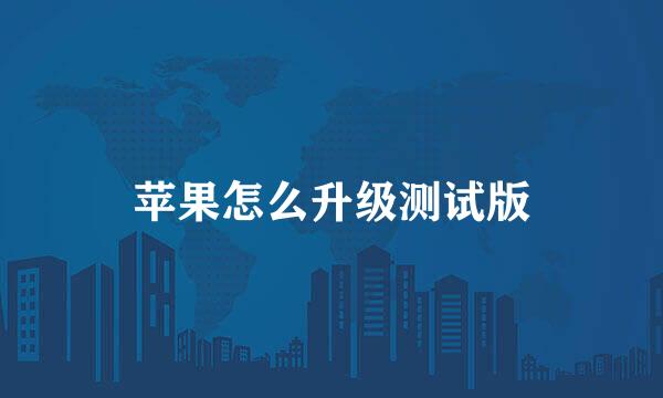 苹果怎么升级测试版