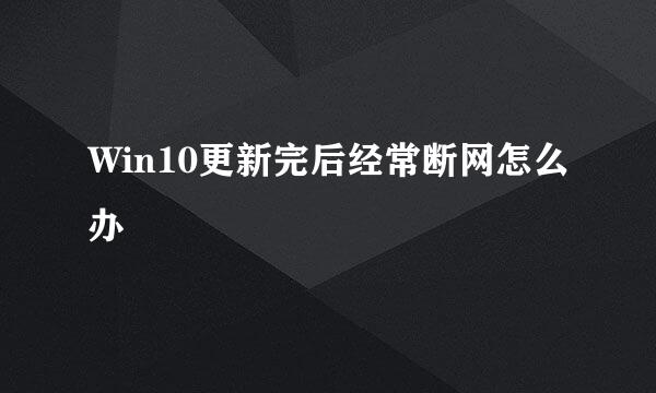 Win10更新完后经常断网怎么办