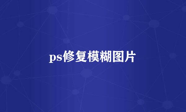 ps修复模糊图片