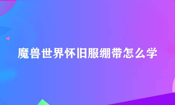 魔兽世界怀旧服绷带怎么学