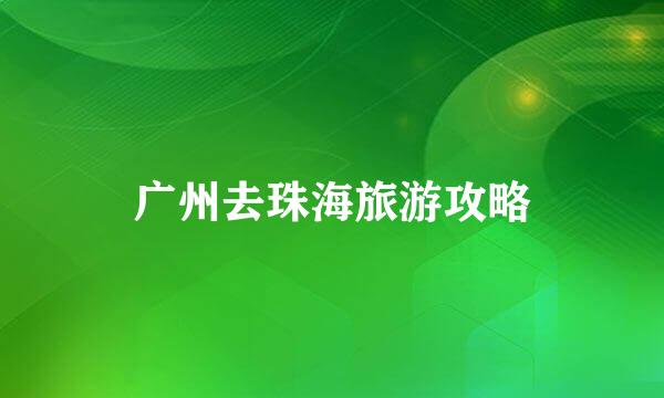 广州去珠海旅游攻略