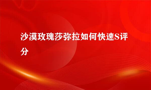 沙漠玫瑰莎弥拉如何快速S评分