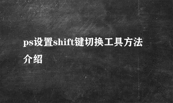 ps设置shift键切换工具方法介绍