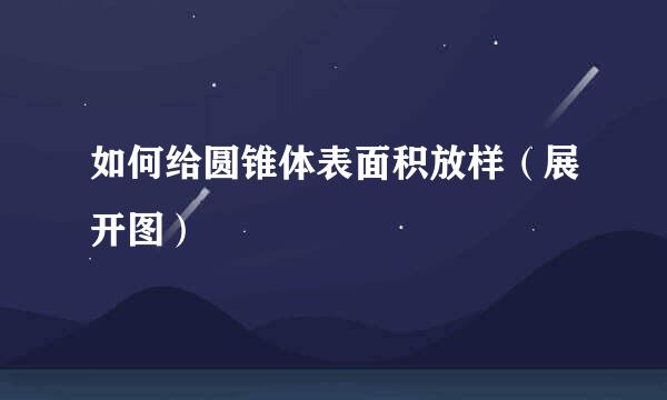 如何给圆锥体表面积放样（展开图）