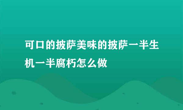 可口的披萨美味的披萨一半生机一半腐朽怎么做