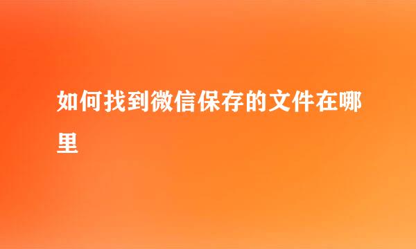 如何找到微信保存的文件在哪里