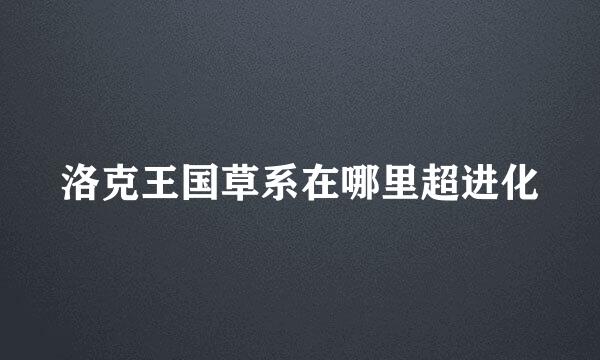 洛克王国草系在哪里超进化