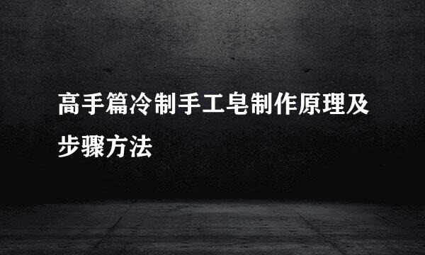 高手篇冷制手工皂制作原理及步骤方法