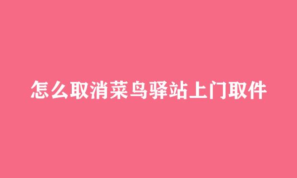 怎么取消菜鸟驿站上门取件
