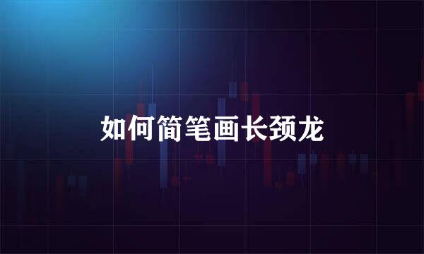 如何简笔画长颈龙
