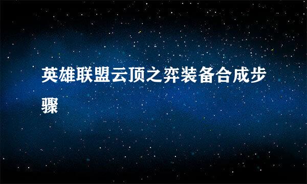 英雄联盟云顶之弈装备合成步骤