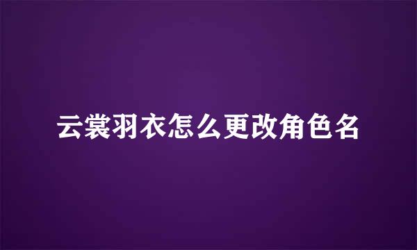 云裳羽衣怎么更改角色名